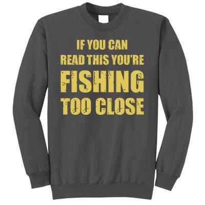 Funny If You Can Read This You're Fishing Too Close Tall Sweatshirt