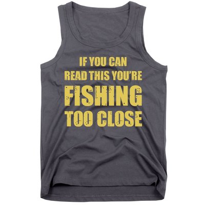 Funny If You Can Read This You're Fishing Too Close Tank Top