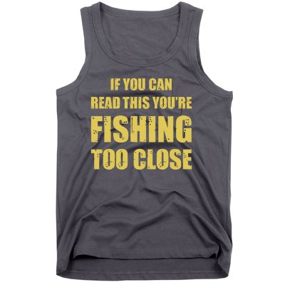 Funny If You Can Read This You're Fishing Too Close Tank Top