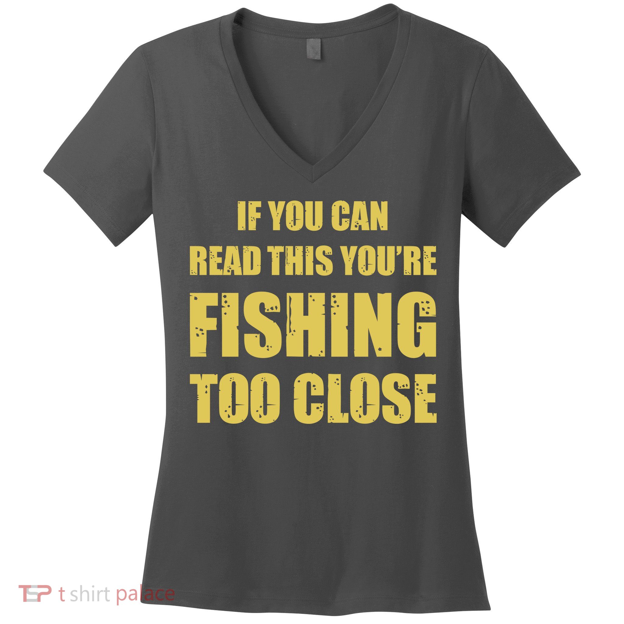 Funny If You Can Read This You're Fishing Too Close Women's V-Neck T-Shirt