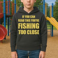 Funny If You Can Read This You're Fishing Too Close Kids Hoodie