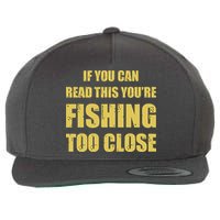 Funny If You Can Read This You're Fishing Too Close Wool Snapback Cap