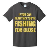 Funny If You Can Read This You're Fishing Too Close Kids T-Shirt