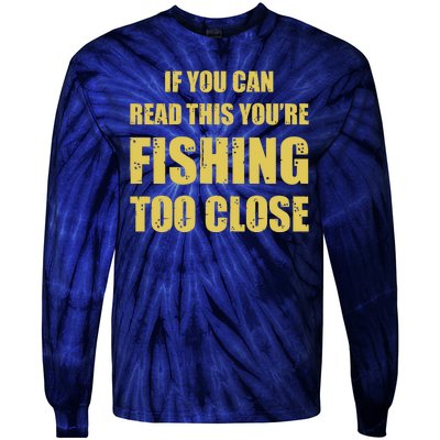 Funny If You Can Read This You're Fishing Too Close Tie-Dye Long Sleeve Shirt