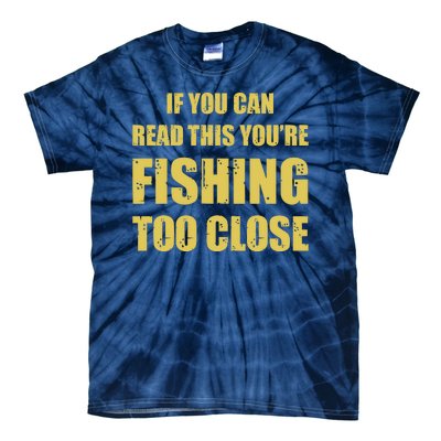 Funny If You Can Read This You're Fishing Too Close Tie-Dye T-Shirt