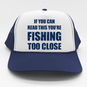 Funny If You Can Read This You're Fishing Too Close Trucker Hat