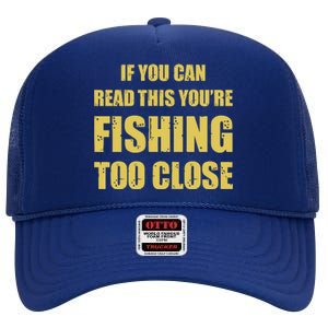 Funny If You Can Read This You're Fishing Too Close High Crown Mesh Back Trucker Hat