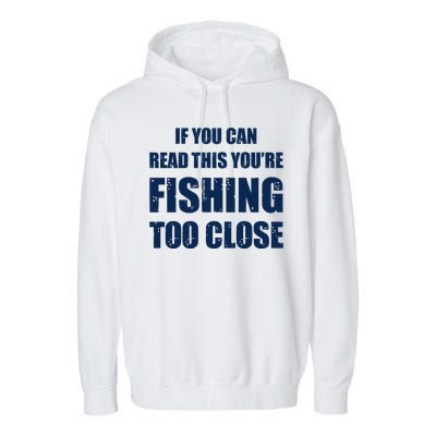 Funny If You Can Read This You're Fishing Too Close Garment-Dyed Fleece Hoodie