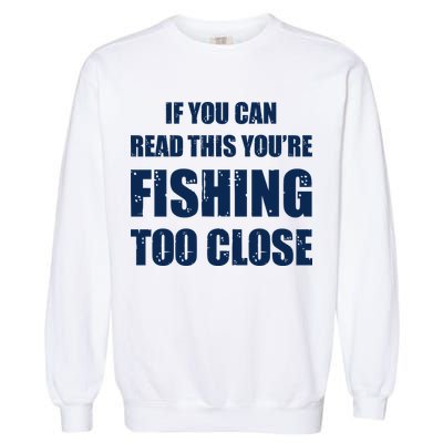 Funny If You Can Read This You're Fishing Too Close Garment-Dyed Sweatshirt