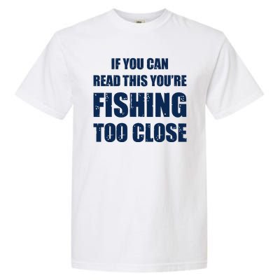 Funny If You Can Read This You're Fishing Too Close Garment-Dyed Heavyweight T-Shirt