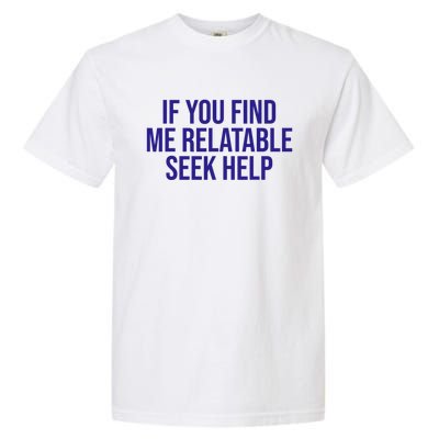 Funny If You Find Me Relatable Seek Help Garment-Dyed Heavyweight T-Shirt