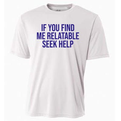 Funny If You Find Me Relatable Seek Help Cooling Performance Crew T-Shirt