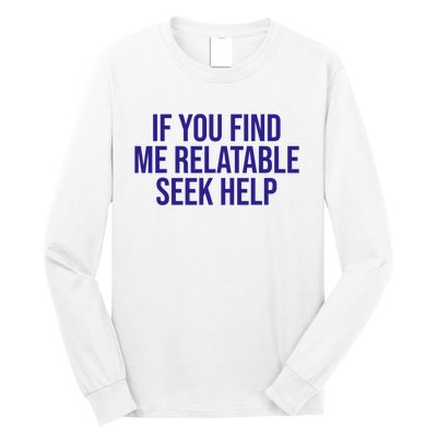 Funny If You Find Me Relatable Seek Help Long Sleeve Shirt