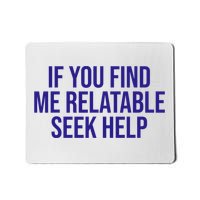 Funny If You Find Me Relatable Seek Help Mousepad