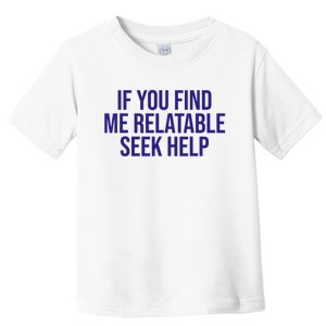 Funny If You Find Me Relatable Seek Help Toddler T-Shirt