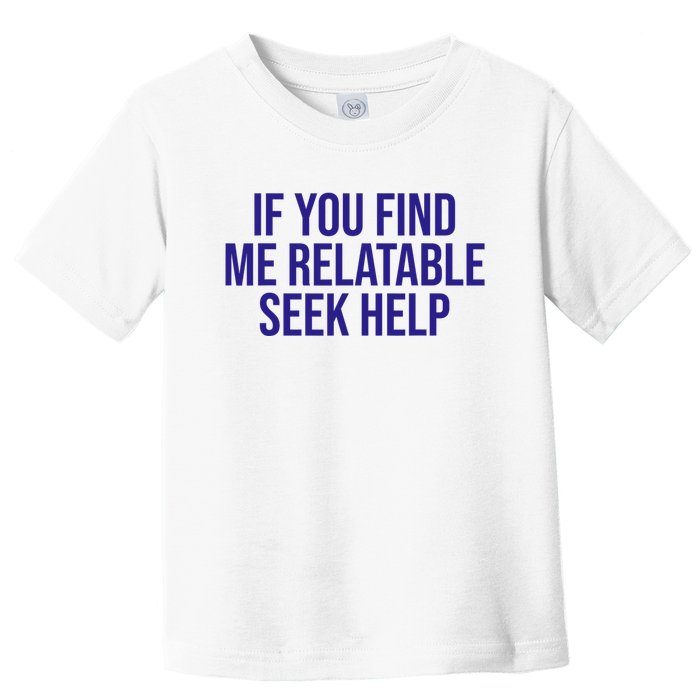 Funny If You Find Me Relatable Seek Help Toddler T-Shirt