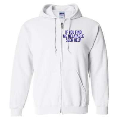 Funny If You Find Me Relatable Seek Help Full Zip Hoodie