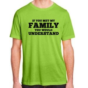 Funny If You Met My Family You Would Understand Reunion Gift Adult ChromaSoft Performance T-Shirt