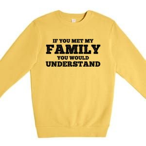 Funny If You Met My Family You Would Understand Reunion Gift Premium Crewneck Sweatshirt