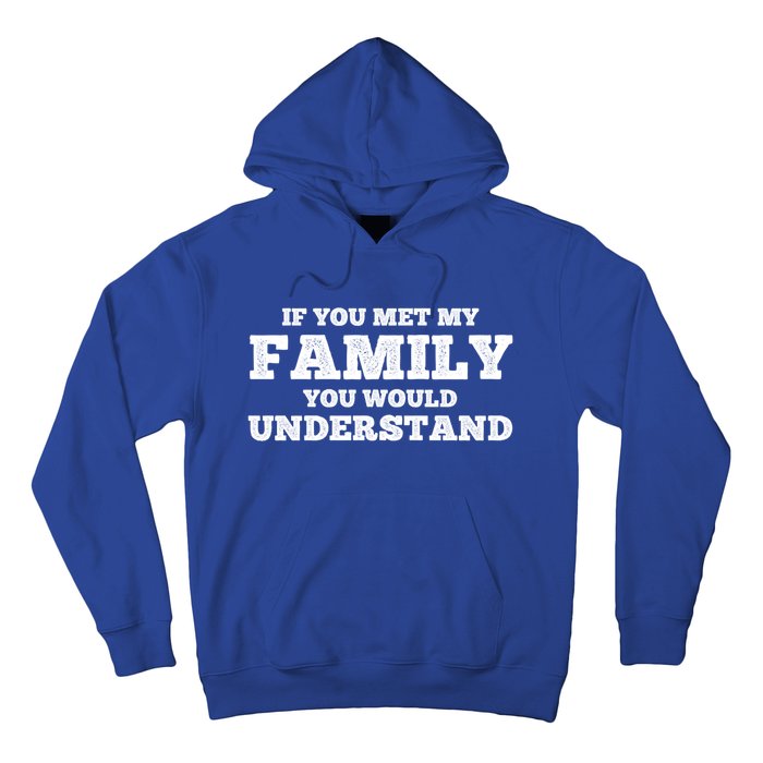 Funny If You Met My Family You Would Understand Reunion Gift Hoodie