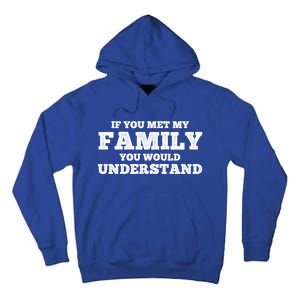 Funny If You Met My Family You Would Understand Reunion Gift Tall Hoodie