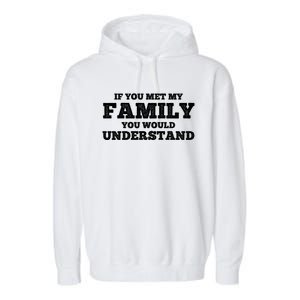 Funny If You Met My Family You Would Understand Reunion Gift Garment-Dyed Fleece Hoodie