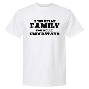 Funny If You Met My Family You Would Understand Reunion Gift Garment-Dyed Heavyweight T-Shirt