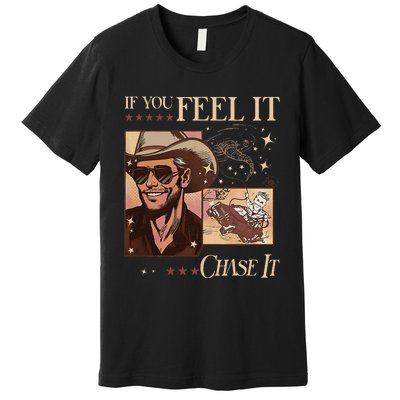 Funny If You Feel It Chase It Hat Cow Premium T-Shirt