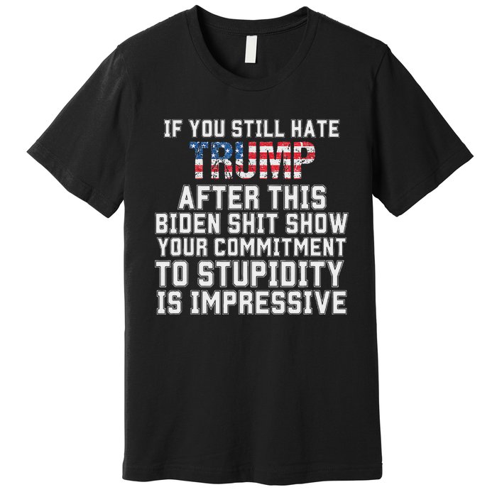 Funny If You Still Hate Trump After This Biden 2024 Premium T-Shirt