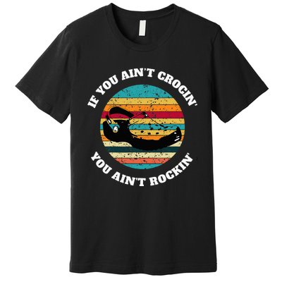 FUNNY If You Aint CROCIN YOU AINT ROCKIN Vintage Retro Premium T-Shirt