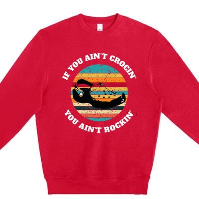 FUNNY If You Aint CROCIN YOU AINT ROCKIN Vintage Retro Premium Crewneck Sweatshirt