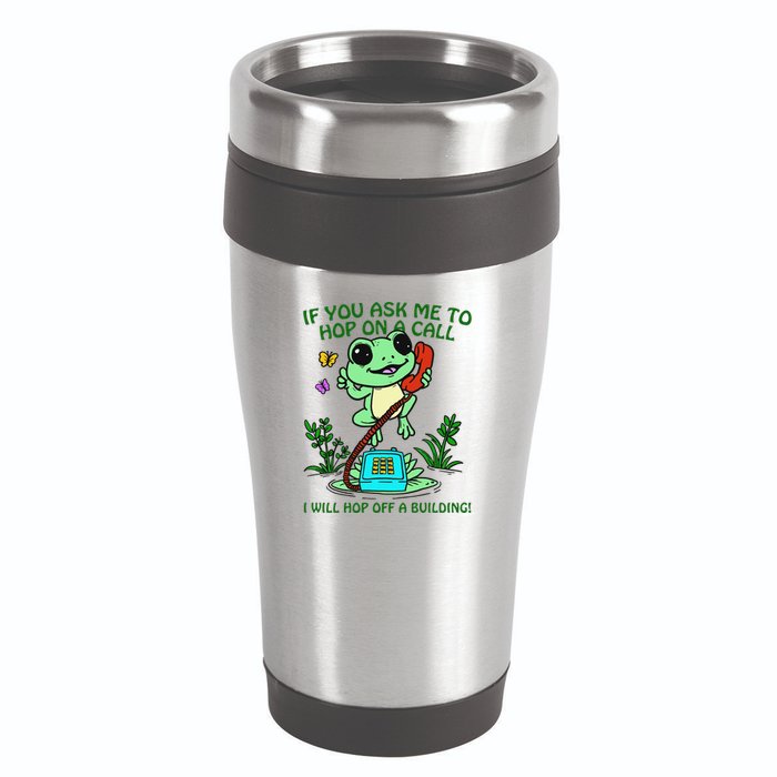 Frog If You Ask Me 2 Hop On A Call I Will Hop Off A Building 16oz Travel Tumbler