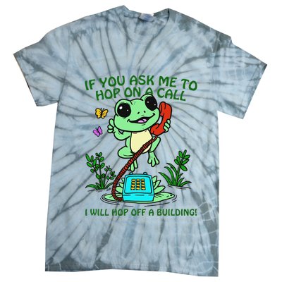 Frog If You Ask Me 2 Hop On A Call I Will Hop Off A Building Tie-Dye T-Shirt