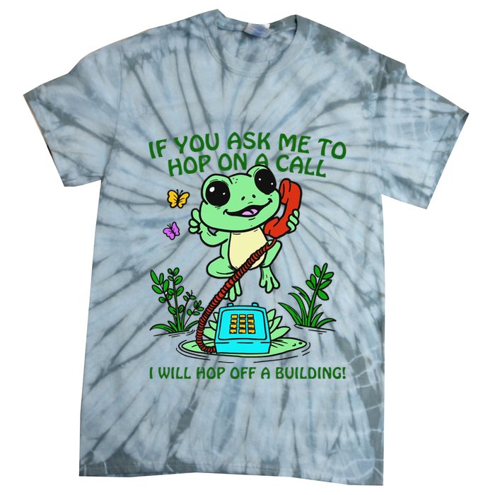 Frog If You Ask Me 2 Hop On A Call I Will Hop Off A Building Tie-Dye T-Shirt