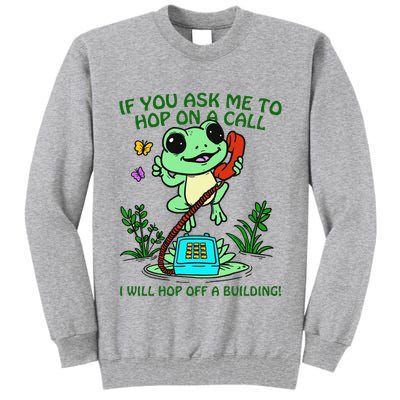Frog If You Ask Me 2 Hop On A Call I Will Hop Off A Building Tall Sweatshirt