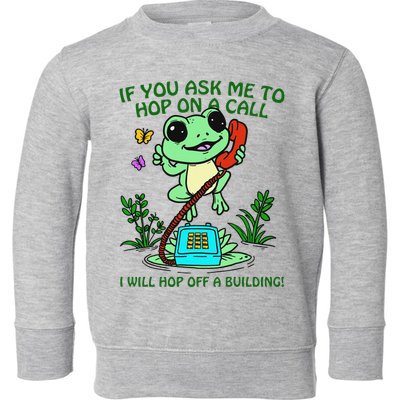 Frog If You Ask Me 2 Hop On A Call I Will Hop Off A Building Toddler Sweatshirt
