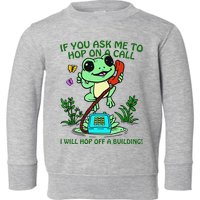 Frog If You Ask Me 2 Hop On A Call I Will Hop Off A Building Toddler Sweatshirt