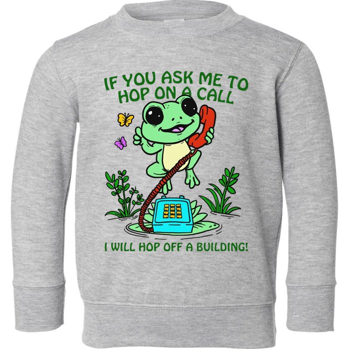 Frog If You Ask Me 2 Hop On A Call I Will Hop Off A Building Toddler Sweatshirt