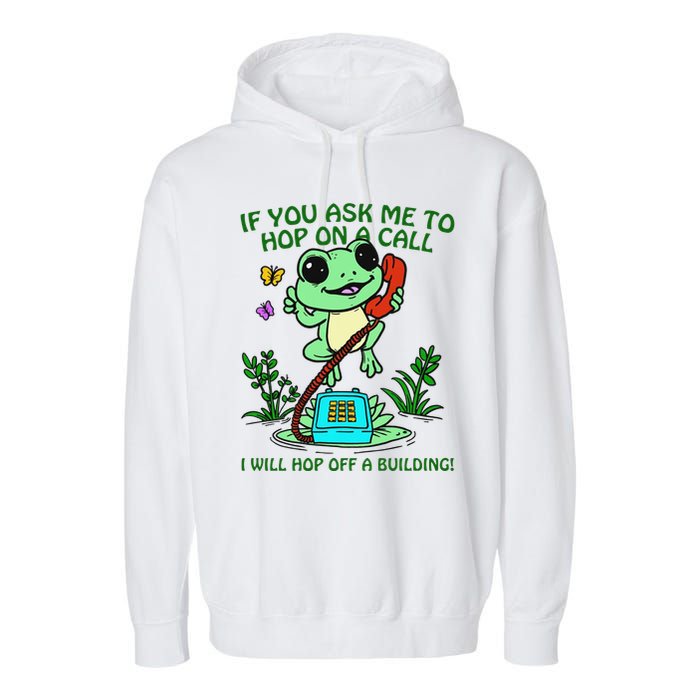 Frog If You Ask Me 2 Hop On A Call I Will Hop Off A Building Garment-Dyed Fleece Hoodie