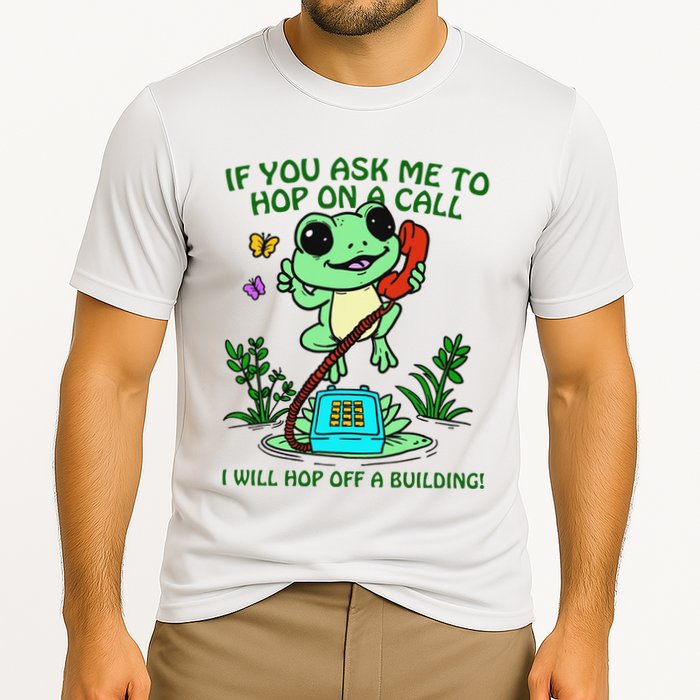 Frog If You Ask Me 2 Hop On A Call I Will Hop Off A Building Performance Shirt