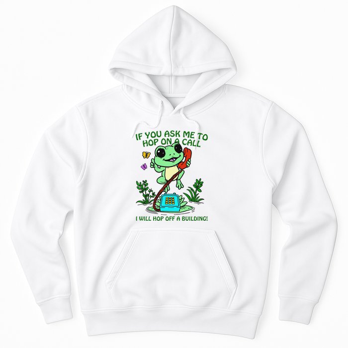 Frog If You Ask Me 2 Hop On A Call I Will Hop Off A Building Hoodie