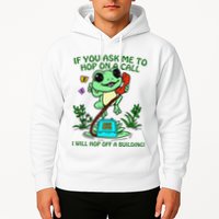 Frog If You Ask Me 2 Hop On A Call I Will Hop Off A Building Hoodie