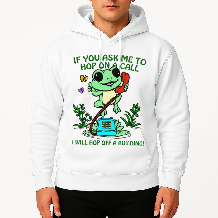Frog If You Ask Me 2 Hop On A Call I Will Hop Off A Building Hoodie