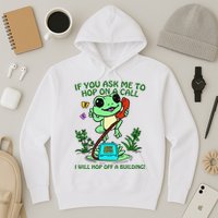 Frog If You Ask Me 2 Hop On A Call I Will Hop Off A Building Hoodie