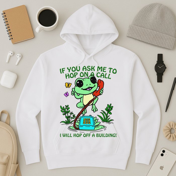 Frog If You Ask Me 2 Hop On A Call I Will Hop Off A Building Hoodie