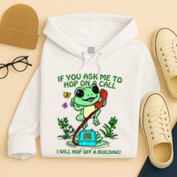Frog If You Ask Me 2 Hop On A Call I Will Hop Off A Building Hoodie