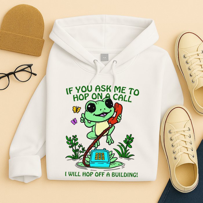 Frog If You Ask Me 2 Hop On A Call I Will Hop Off A Building Hoodie