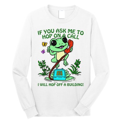 Frog If You Ask Me 2 Hop On A Call I Will Hop Off A Building Long Sleeve Shirt