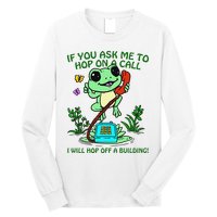 Frog If You Ask Me 2 Hop On A Call I Will Hop Off A Building Long Sleeve Shirt