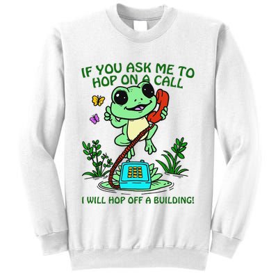 Frog If You Ask Me 2 Hop On A Call I Will Hop Off A Building Sweatshirt